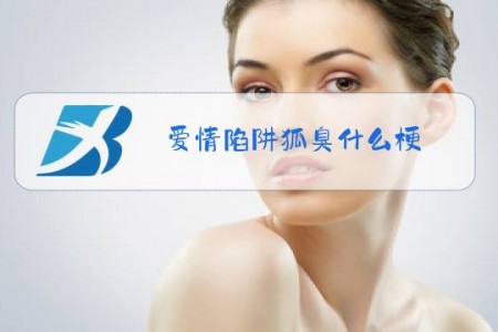 爱情陷阱狐臭什么梗