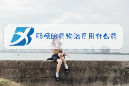 肠梗阻药物治疗用什么药