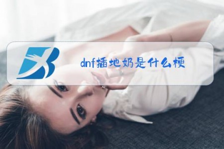 dnf插地奶是什么梗