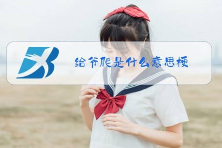 给爷爬是什么意思梗