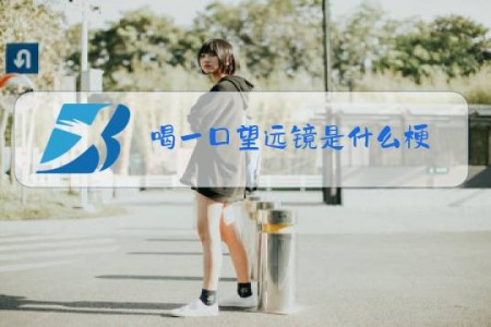 喝一口望远镜是什么梗