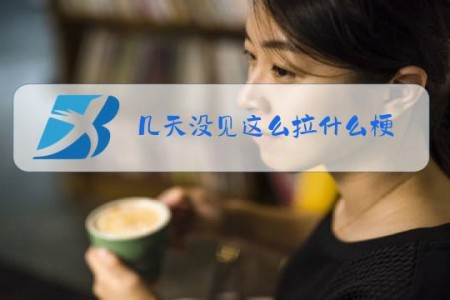 几天没见这么拉什么梗