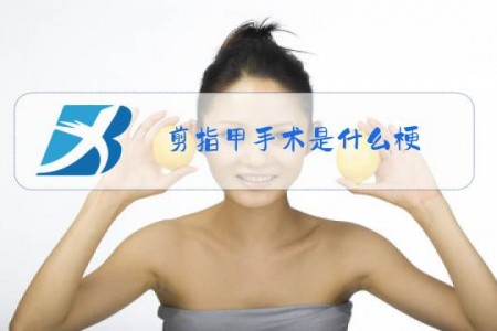 剪指甲手术是什么梗