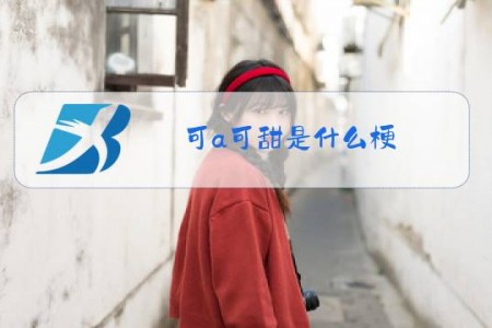 可a可甜是什么梗