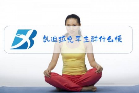 凯迪拉克车主群什么梗