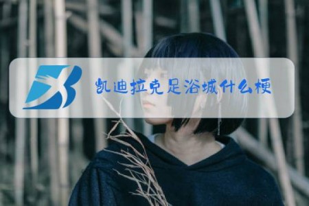 凯迪拉克足浴城什么梗
