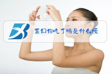 某幻你吃了吗是什么梗