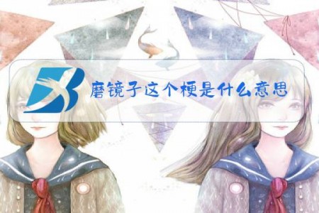 磨镜子这个梗是什么意思