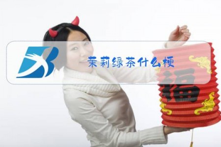 茉莉绿茶什么梗