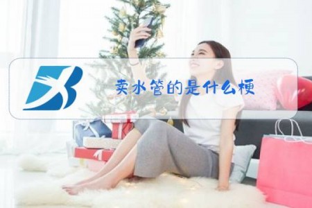 卖水管的是什么梗
