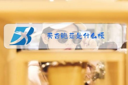 买杏鲍菇是什么梗