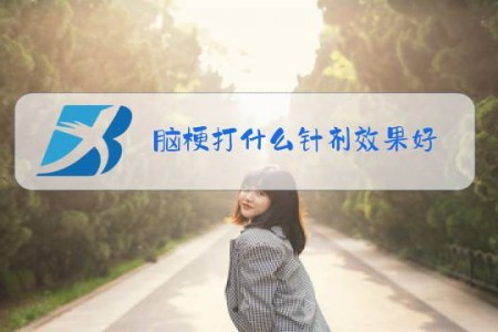 脑梗打什么针剂效果好