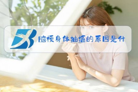 脑梗身体抽搐的原因是什么