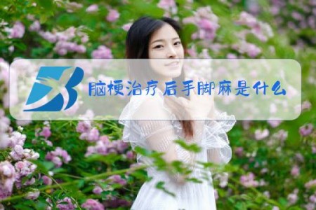 脑梗治疗后手脚麻是什么情况