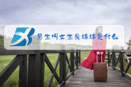 男生叫女生臭妹妹是什么梗