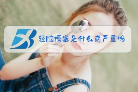 轻脑梗塞是什么病严重吗