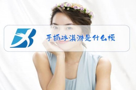 手抓冰淇淋是什么梗