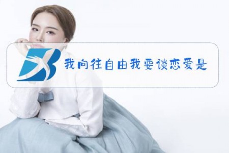 我向往自由我要谈恋爱是什么梗