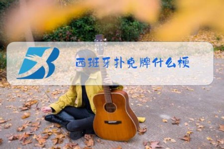 西班牙扑克牌什么梗