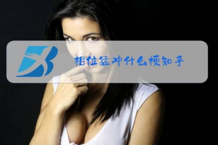 相位猛冲什么梗知乎