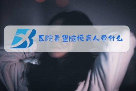 医院看望脑梗病人带什么