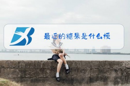 最近的糖果是什么梗