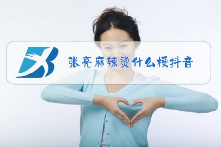 张亮麻辣烫什么梗抖音
